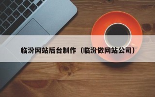 香河临汾网站后台制作（临汾做网站公司）